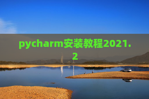 pycharm安装教程2021.2 pycharm安装教程2021.2